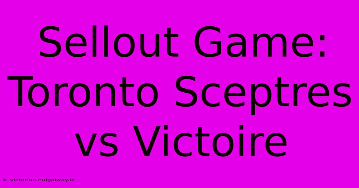 Sellout Game: Toronto Sceptres Vs Victoire