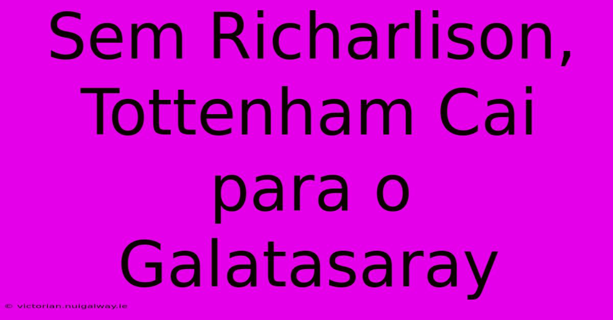 Sem Richarlison, Tottenham Cai Para O Galatasaray