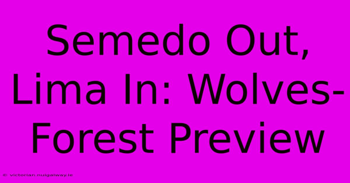 Semedo Out, Lima In: Wolves-Forest Preview