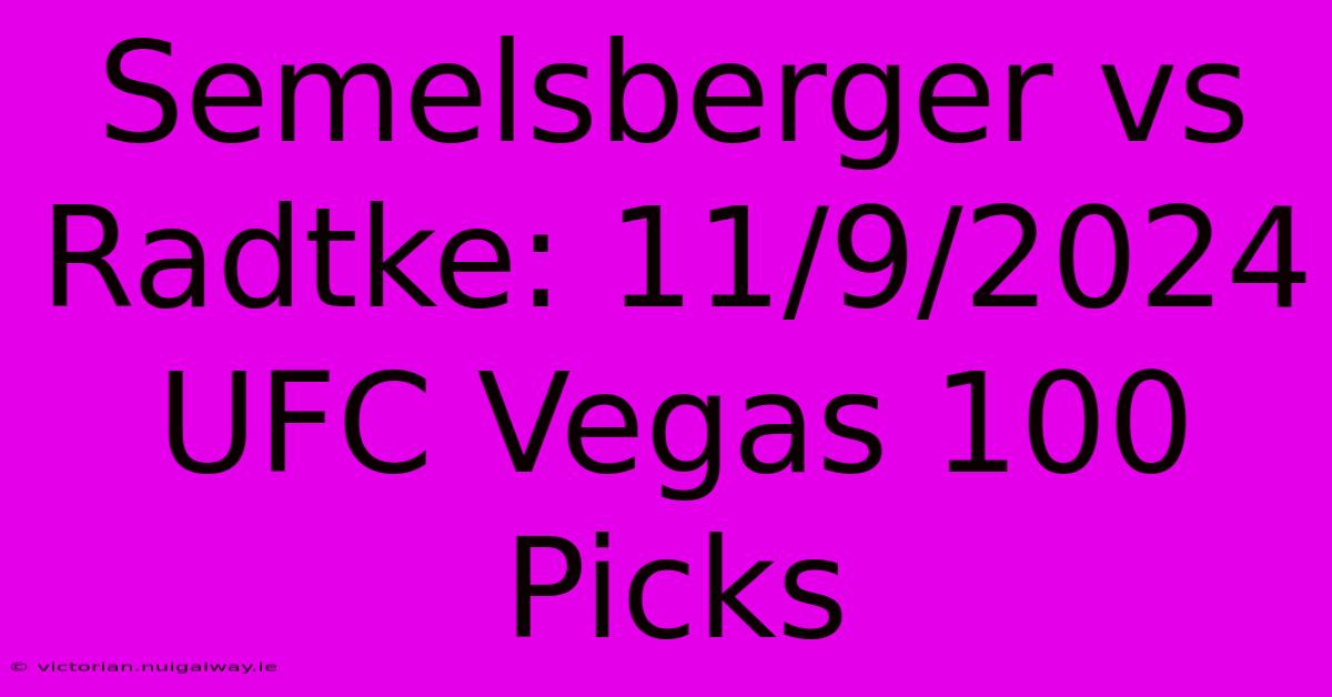 Semelsberger Vs Radtke: 11/9/2024 UFC Vegas 100 Picks 