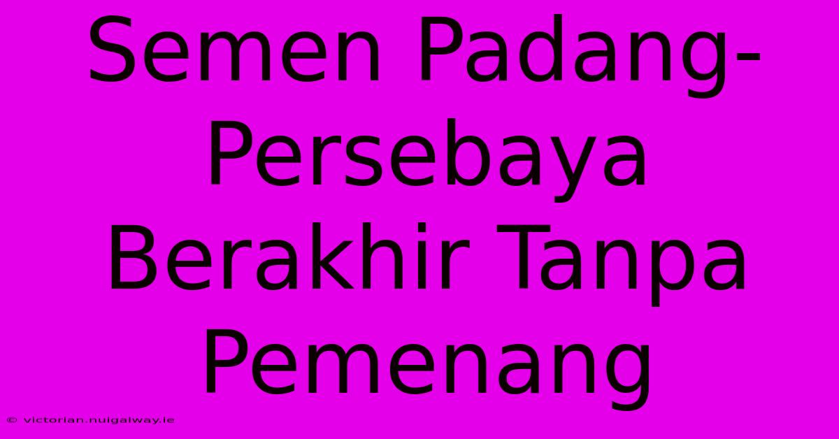 Semen Padang-Persebaya Berakhir Tanpa Pemenang