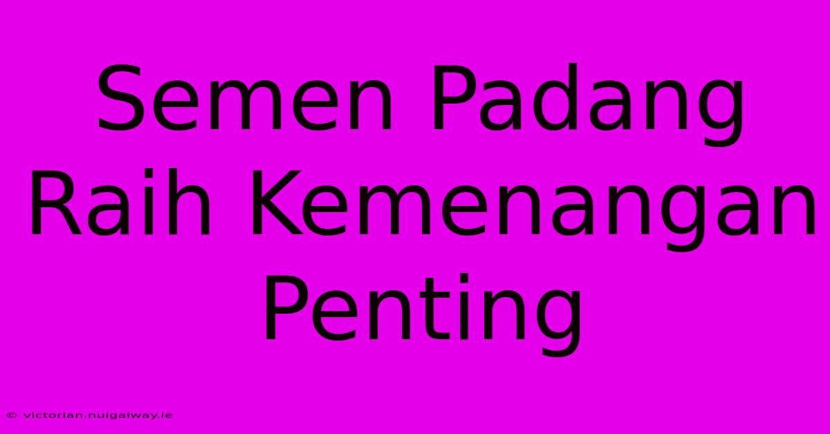 Semen Padang Raih Kemenangan Penting