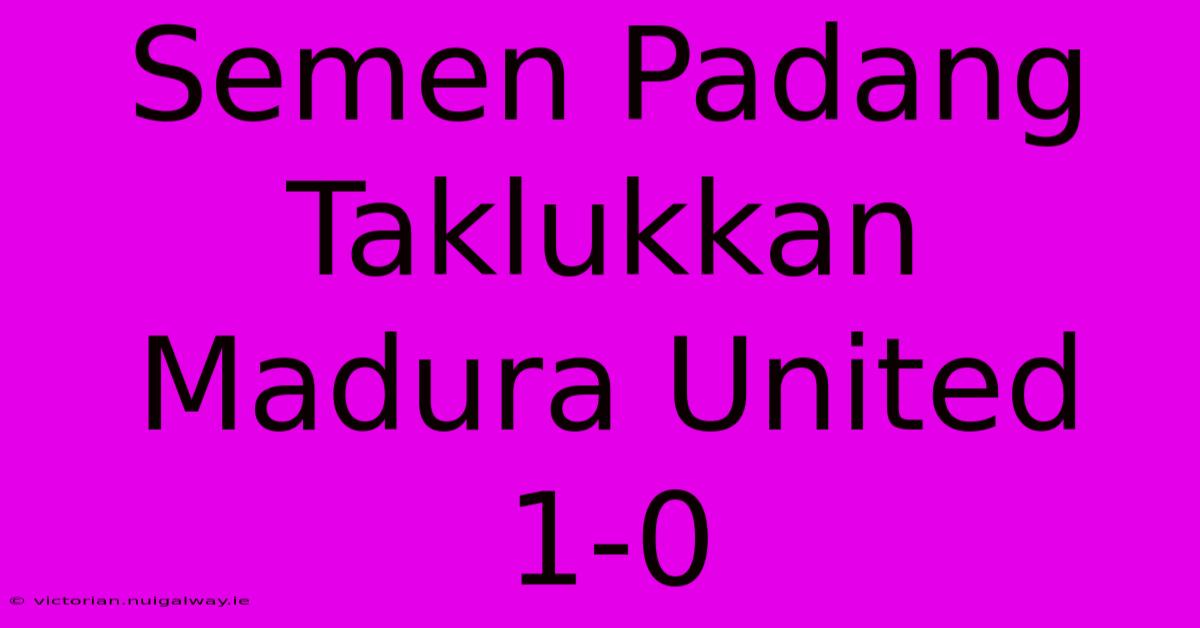 Semen Padang Taklukkan Madura United 1-0