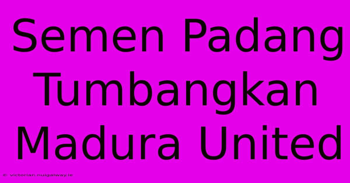 Semen Padang Tumbangkan Madura United