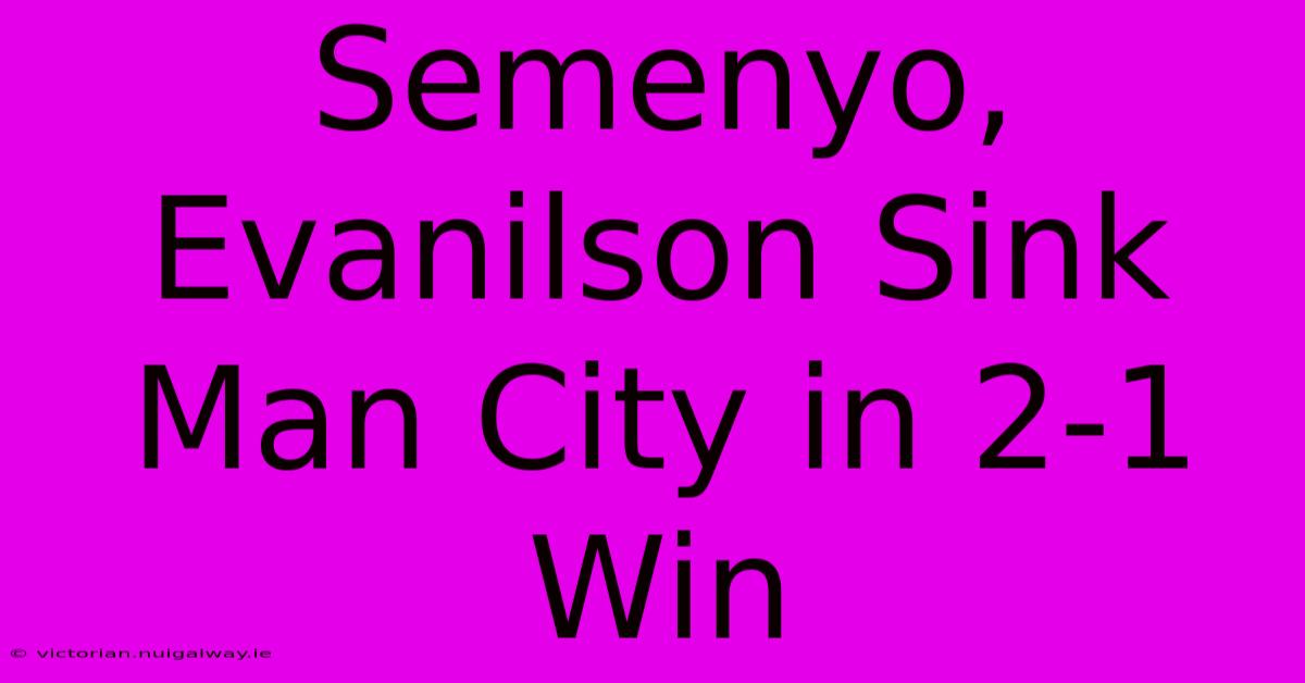 Semenyo, Evanilson Sink Man City In 2-1 Win