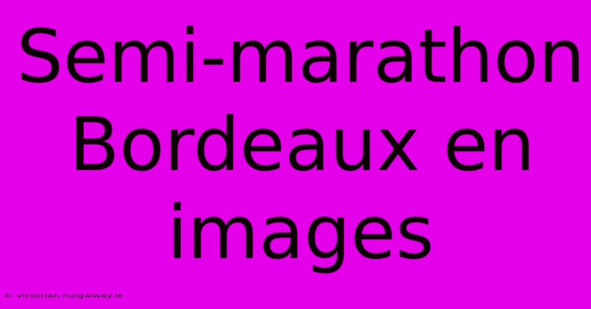 Semi-marathon Bordeaux En Images