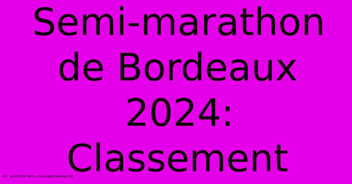 Semi-marathon De Bordeaux 2024: Classement