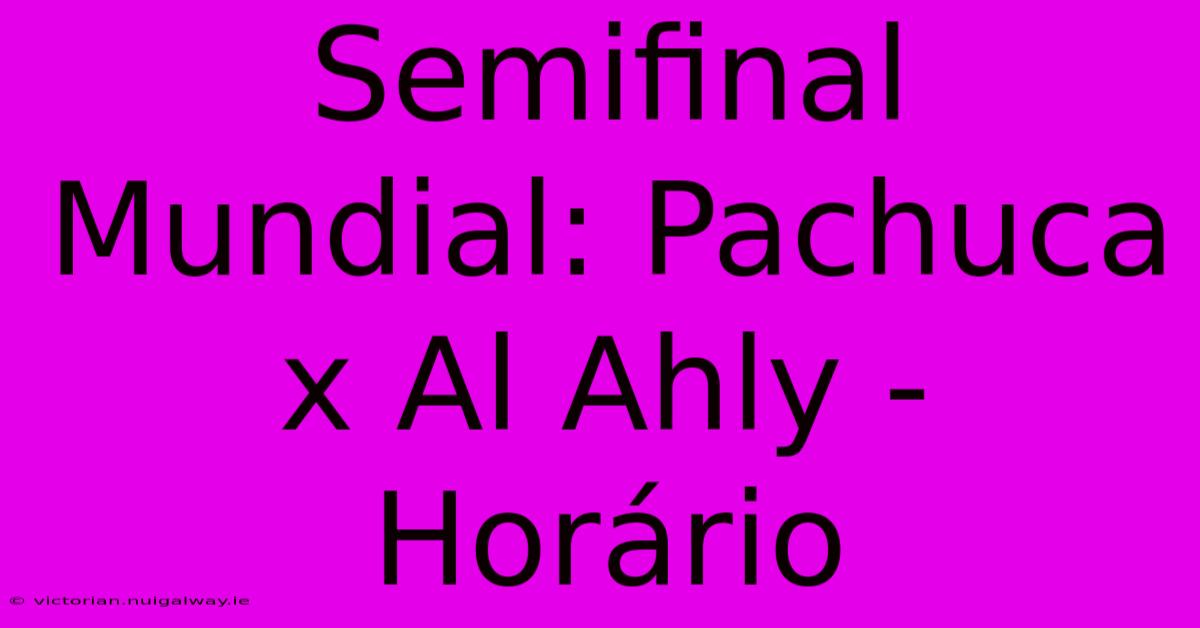 Semifinal Mundial: Pachuca X Al Ahly - Horário