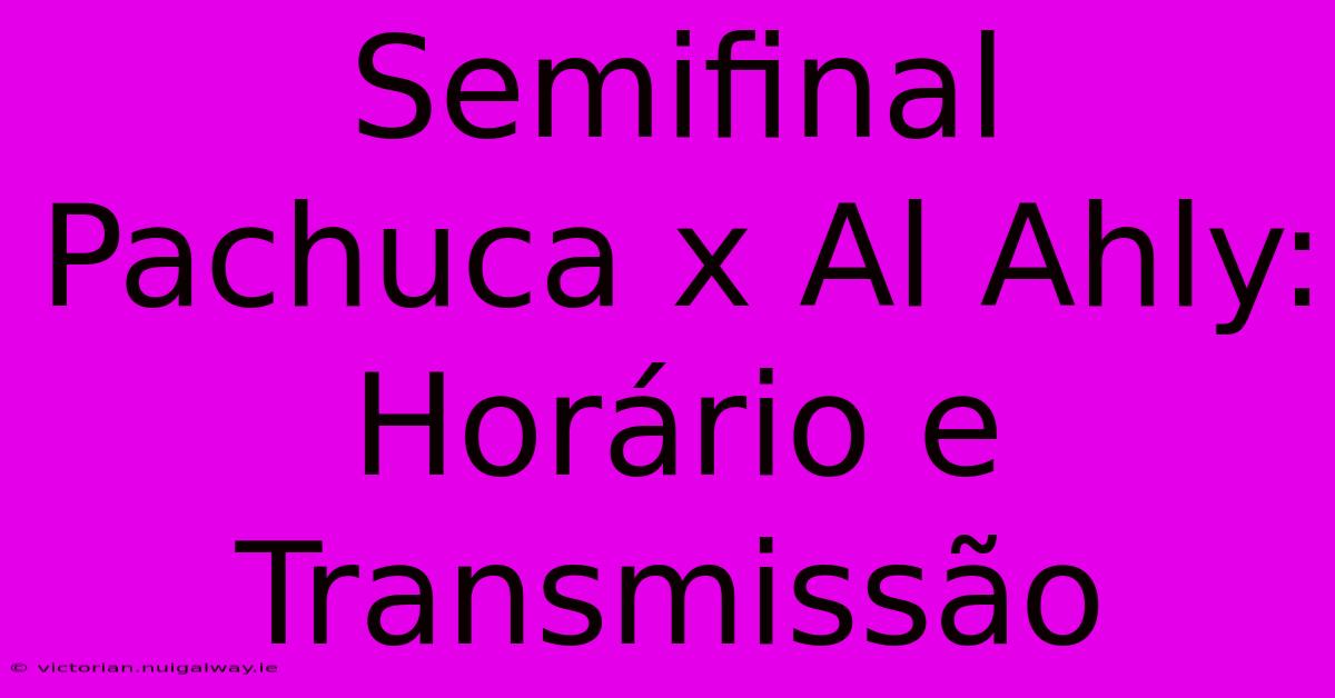 Semifinal Pachuca X Al Ahly: Horário E Transmissão