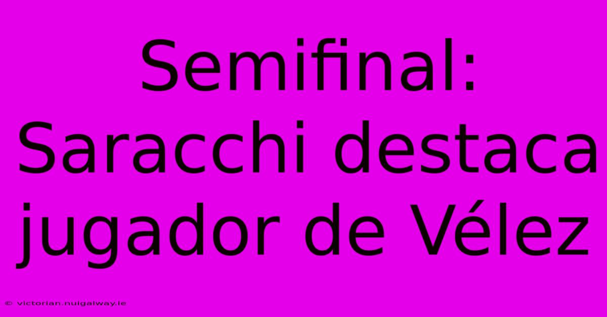 Semifinal: Saracchi Destaca Jugador De Vélez