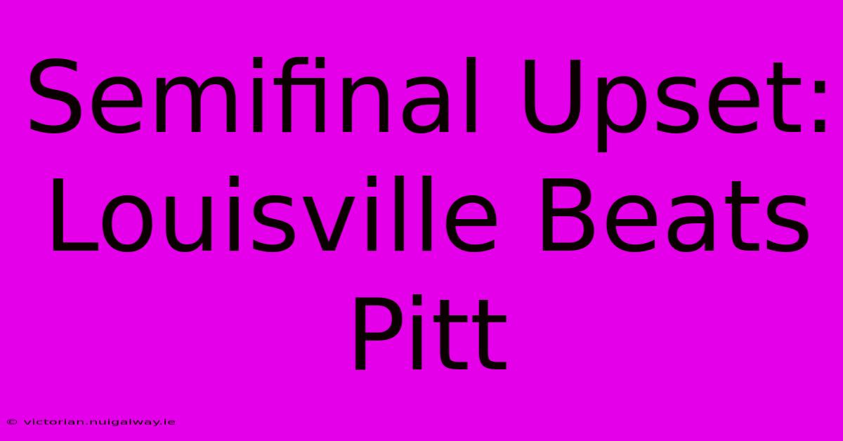 Semifinal Upset: Louisville Beats Pitt