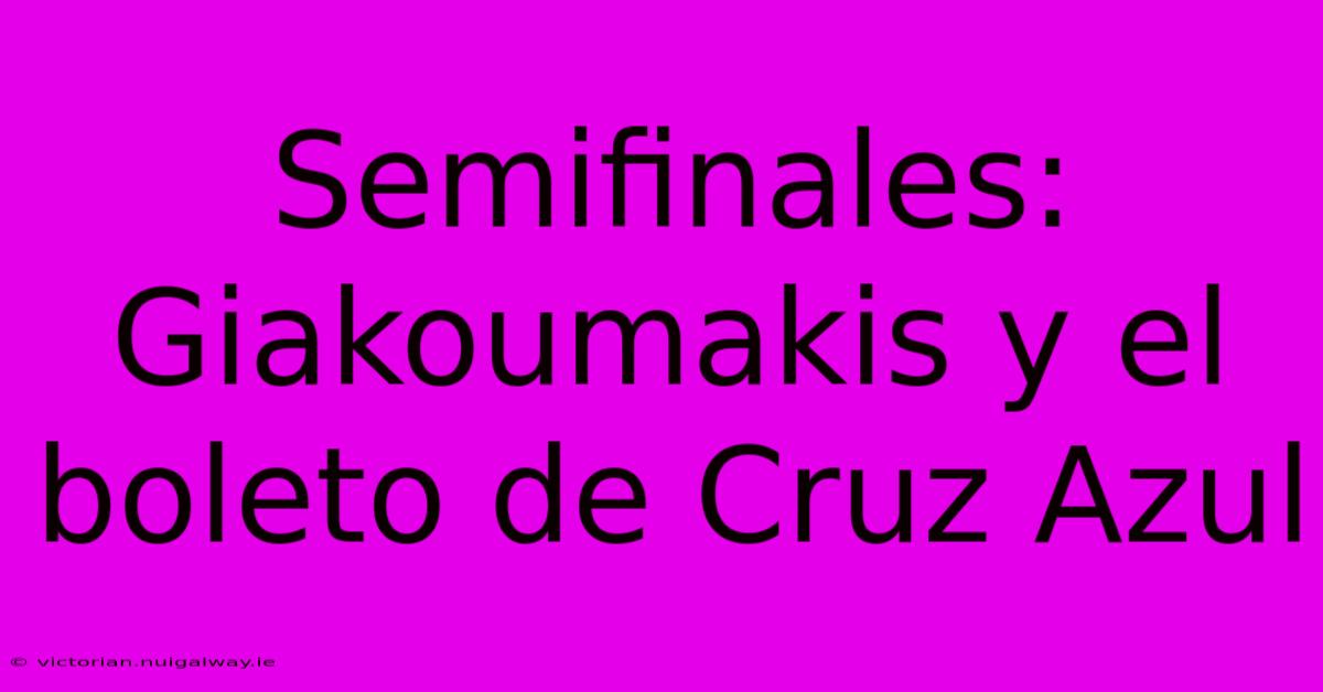 Semifinales: Giakoumakis Y El Boleto De Cruz Azul