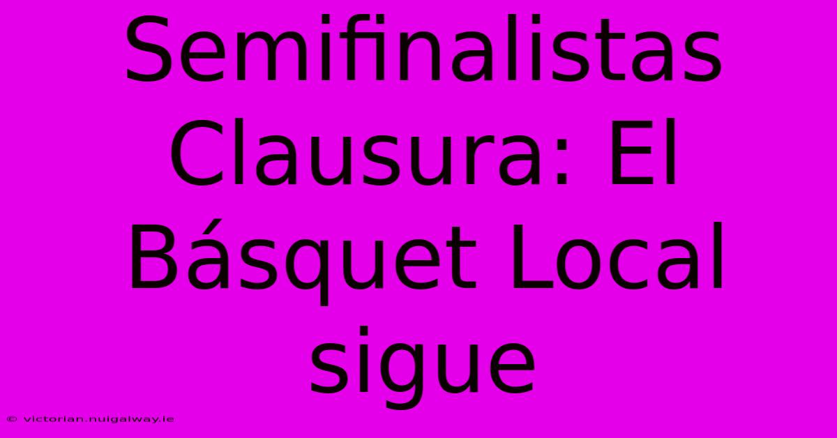 Semifinalistas Clausura: El Básquet Local Sigue