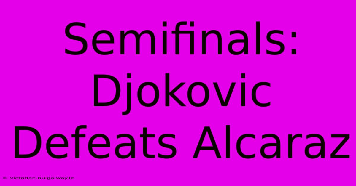 Semifinals: Djokovic Defeats Alcaraz