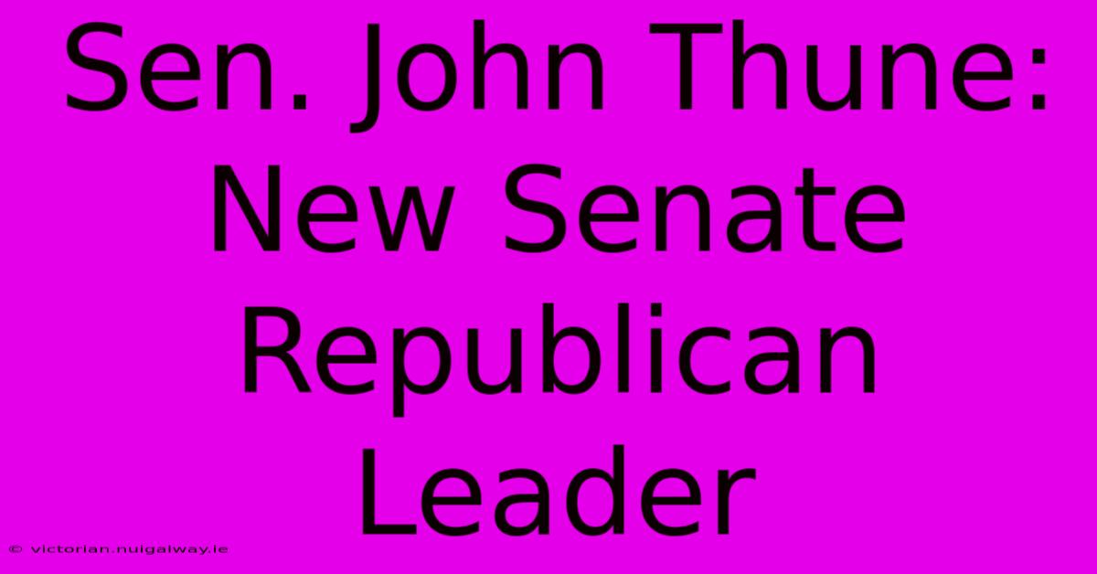 Sen. John Thune: New Senate Republican Leader 