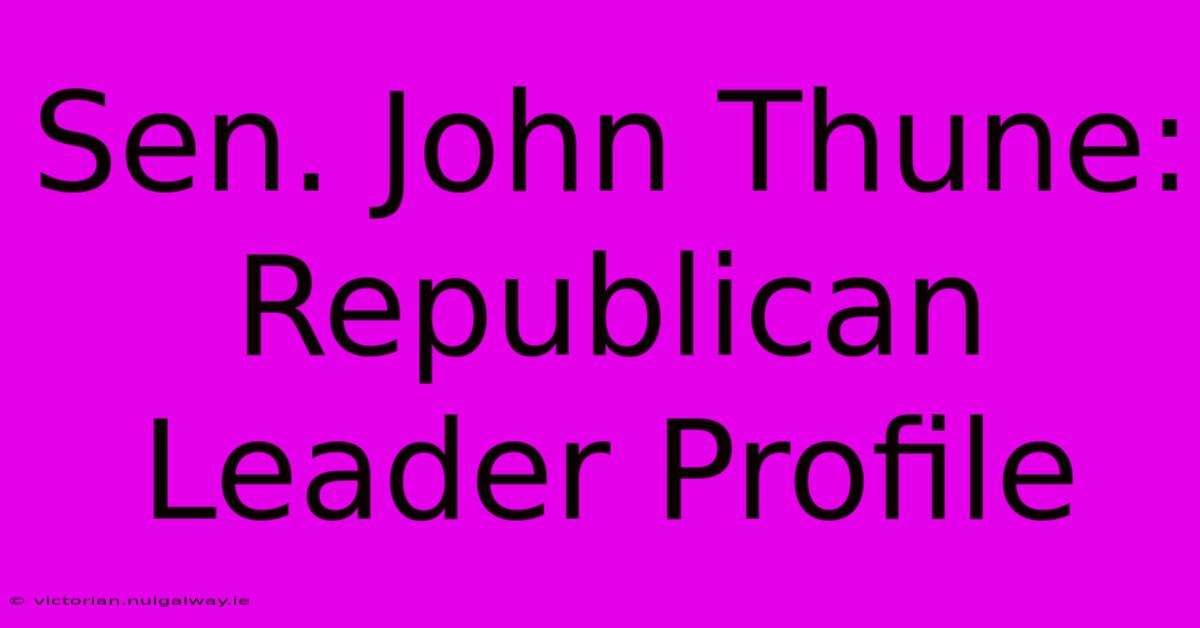 Sen. John Thune: Republican Leader Profile