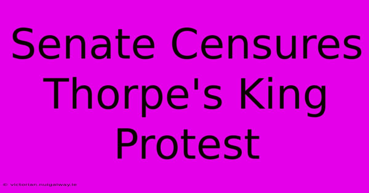 Senate Censures Thorpe's King Protest