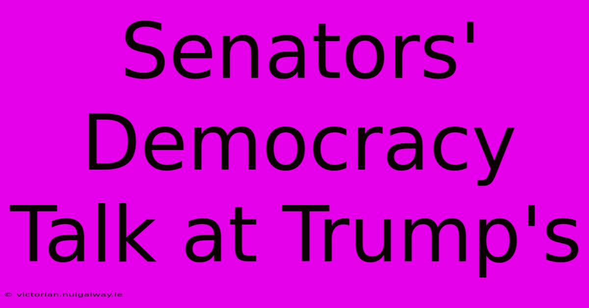 Senators' Democracy Talk At Trump's