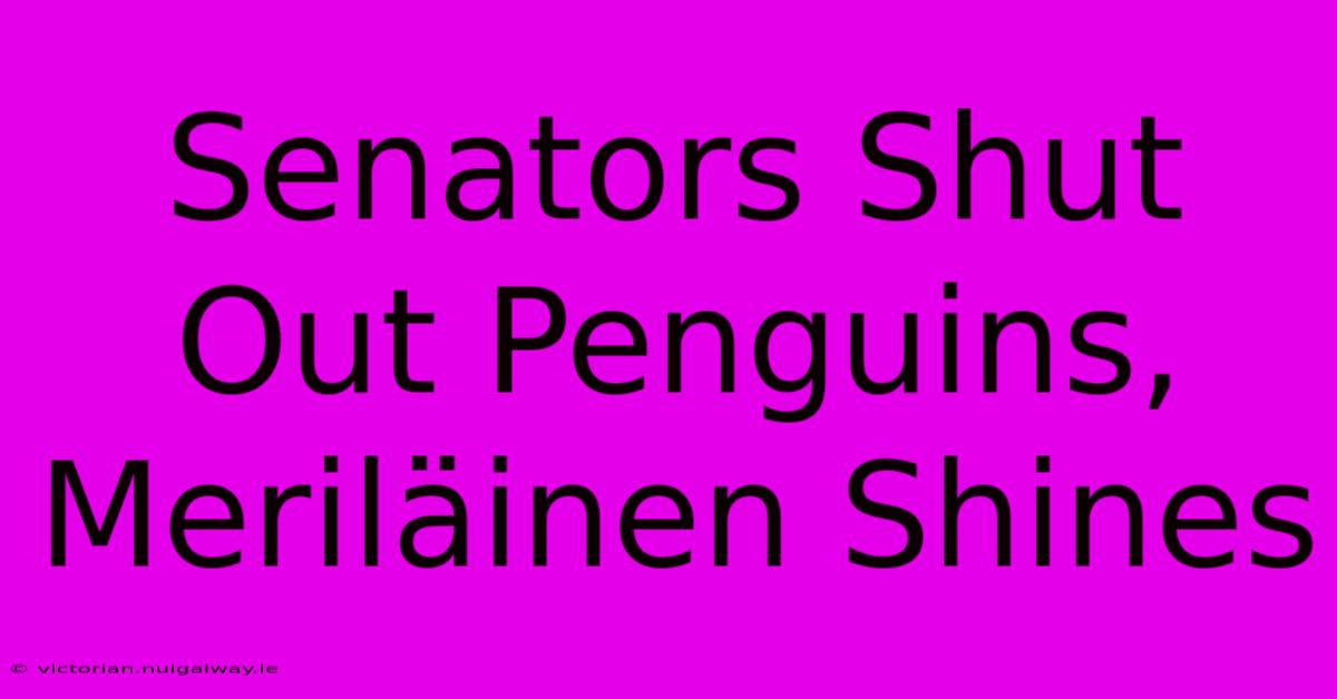 Senators Shut Out Penguins, Meriläinen Shines