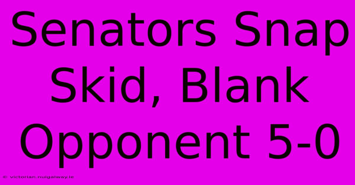 Senators Snap Skid, Blank Opponent 5-0