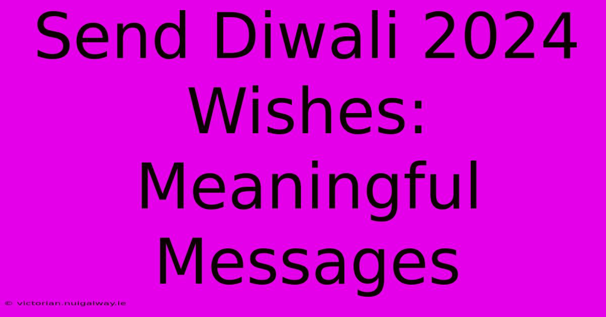 Send Diwali 2024 Wishes:  Meaningful Messages 