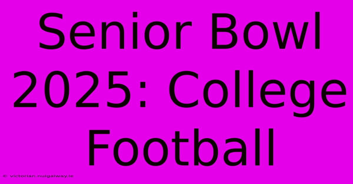 Senior Bowl 2025: College Football