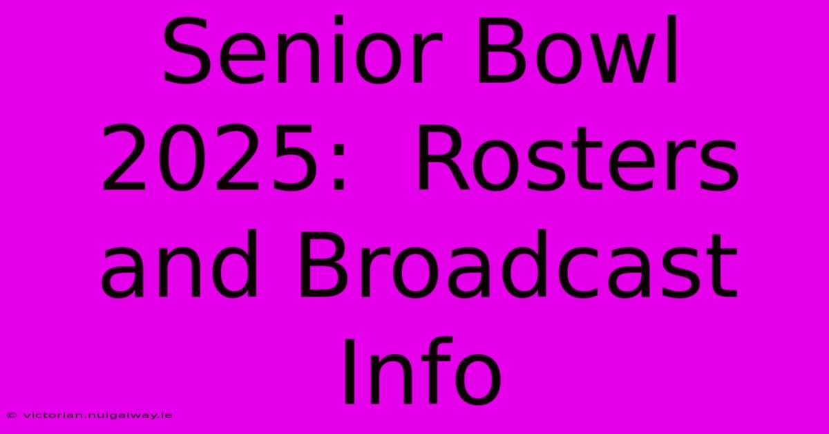 Senior Bowl 2025:  Rosters And Broadcast Info