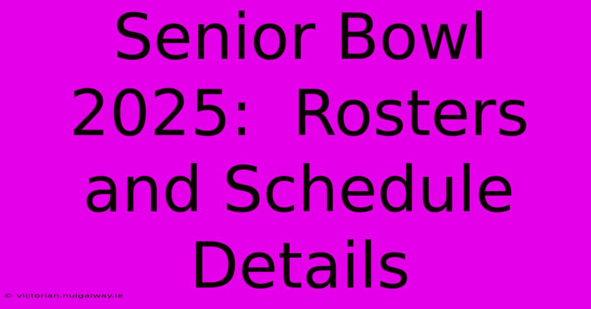 Senior Bowl 2025:  Rosters And Schedule Details