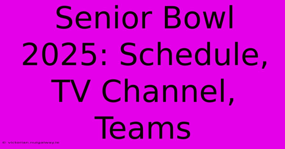 Senior Bowl 2025: Schedule, TV Channel, Teams