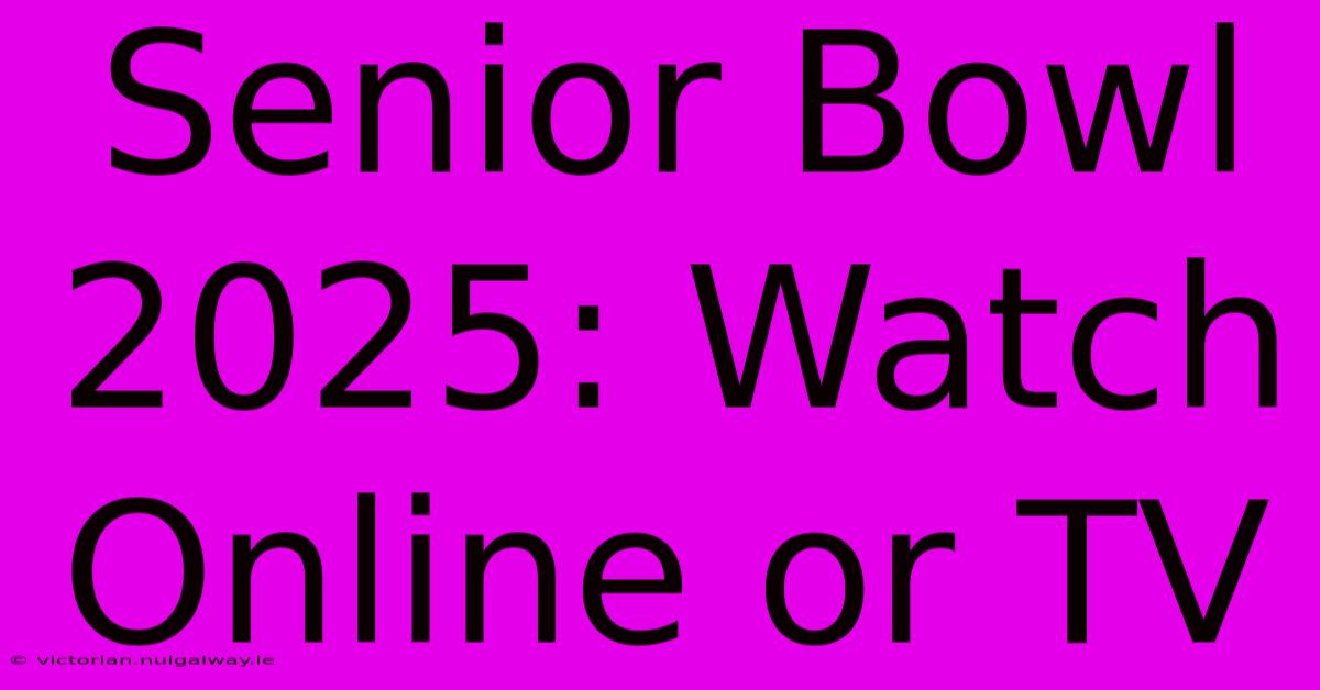 Senior Bowl 2025: Watch Online Or TV