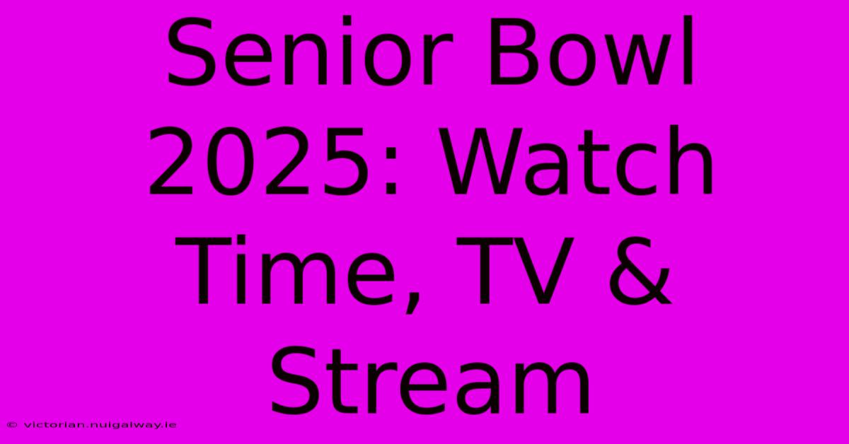 Senior Bowl 2025: Watch Time, TV & Stream