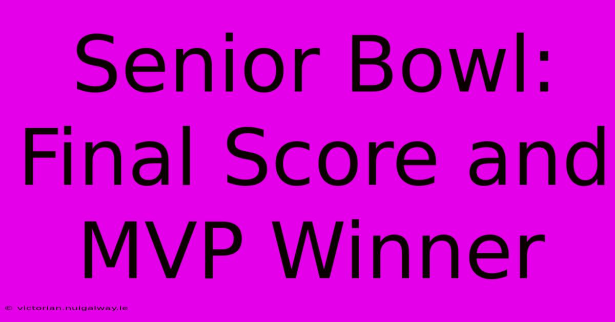 Senior Bowl: Final Score And MVP Winner