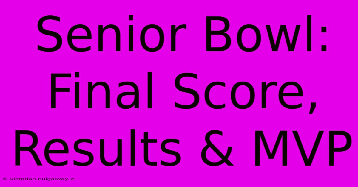 Senior Bowl: Final Score, Results & MVP