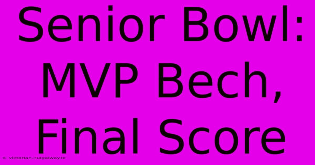 Senior Bowl:  MVP Bech, Final Score