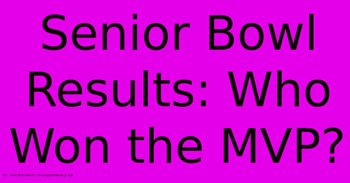 Senior Bowl Results: Who Won The MVP?