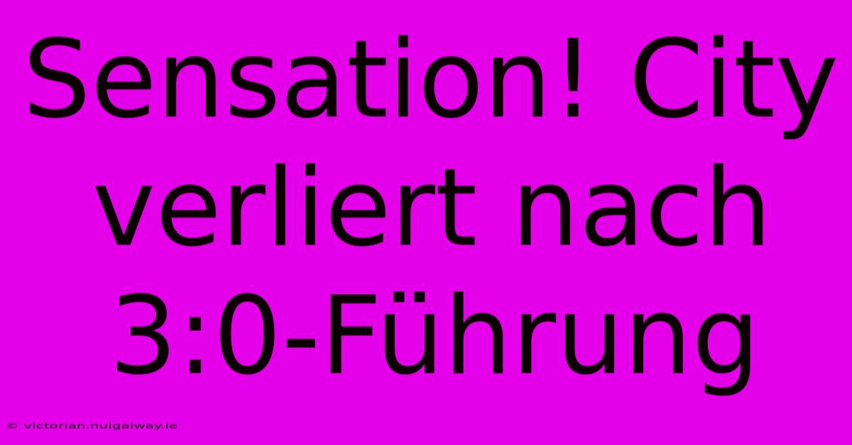 Sensation! City Verliert Nach 3:0-Führung