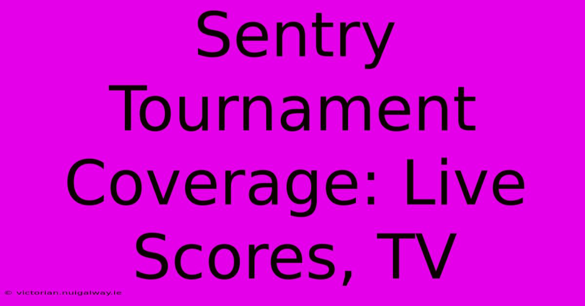 Sentry Tournament Coverage: Live Scores, TV