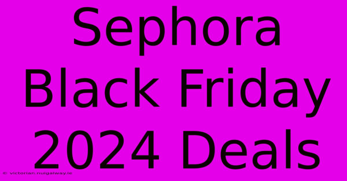 Sephora Black Friday 2024 Deals