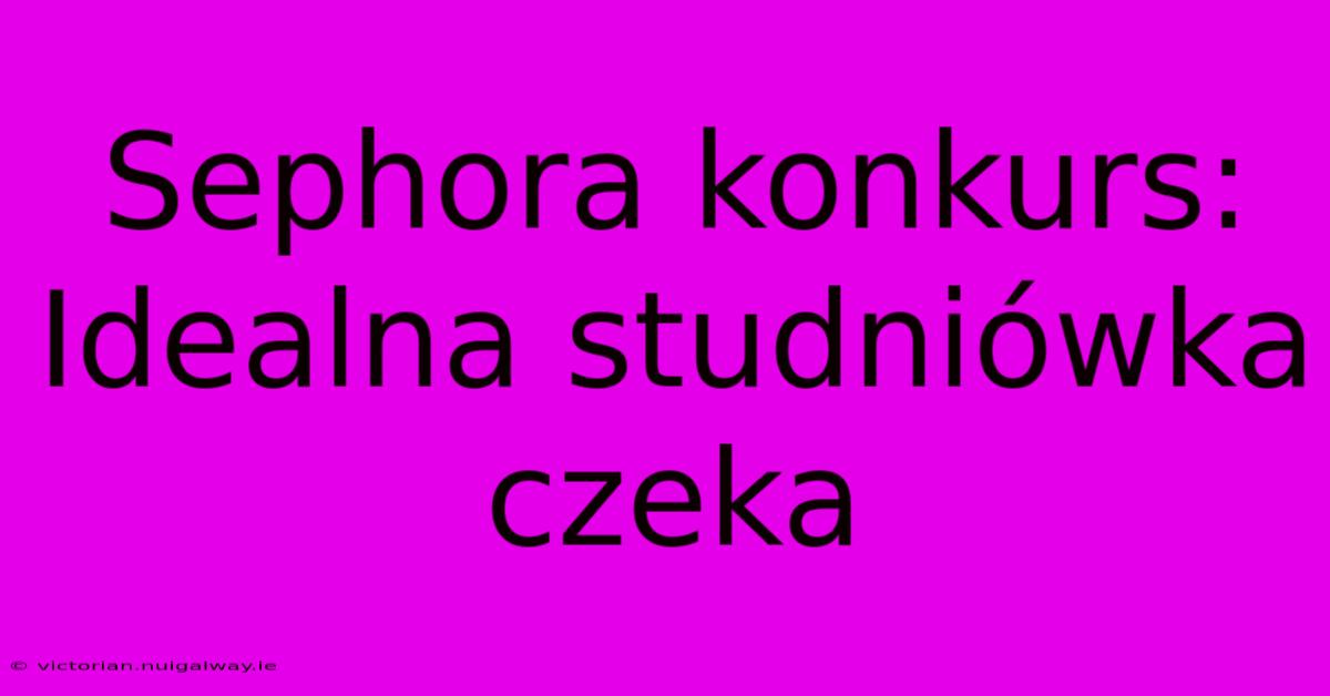 Sephora Konkurs: Idealna Studniówka Czeka