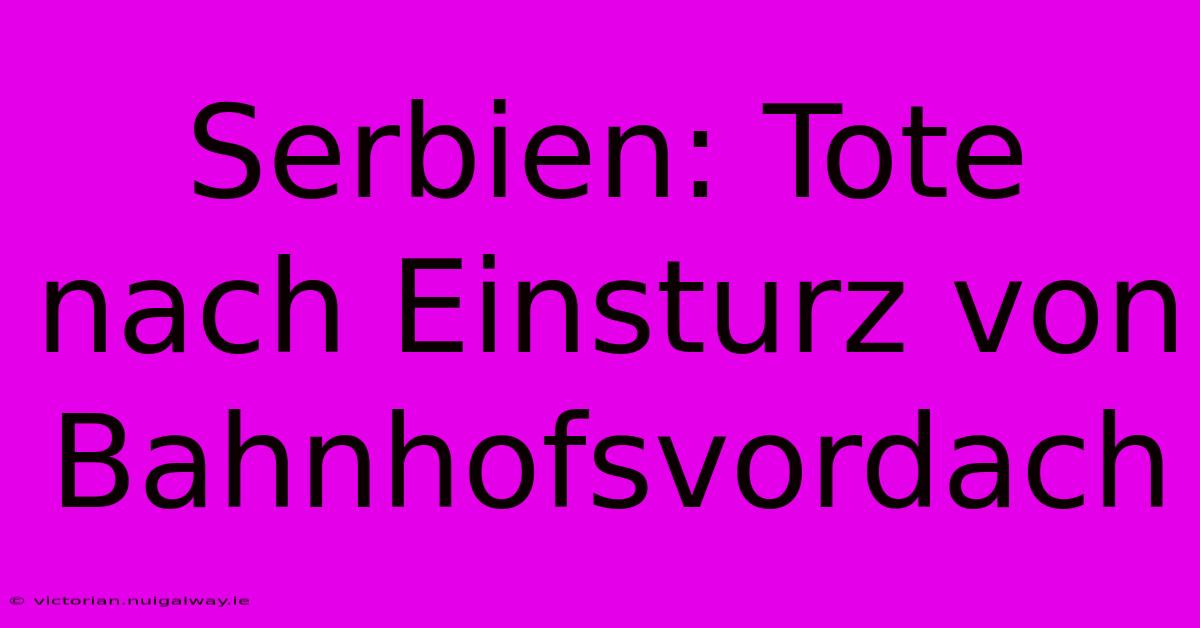 Serbien: Tote Nach Einsturz Von Bahnhofsvordach