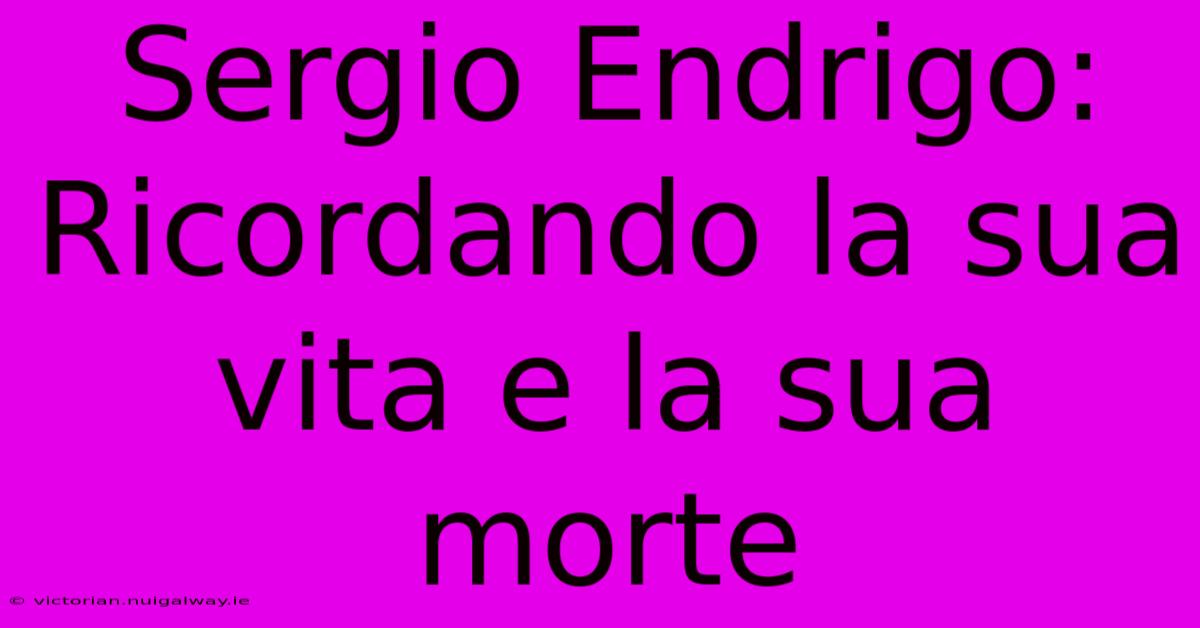 Sergio Endrigo: Ricordando La Sua Vita E La Sua Morte 