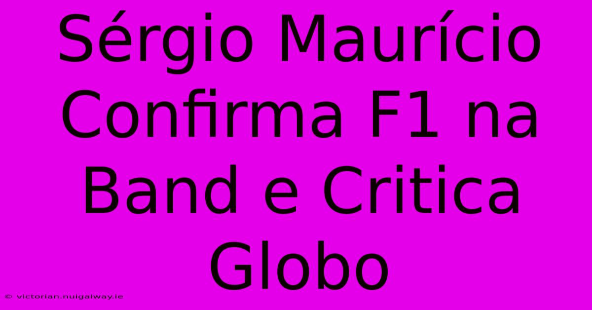 Sérgio Maurício Confirma F1 Na Band E Critica Globo 