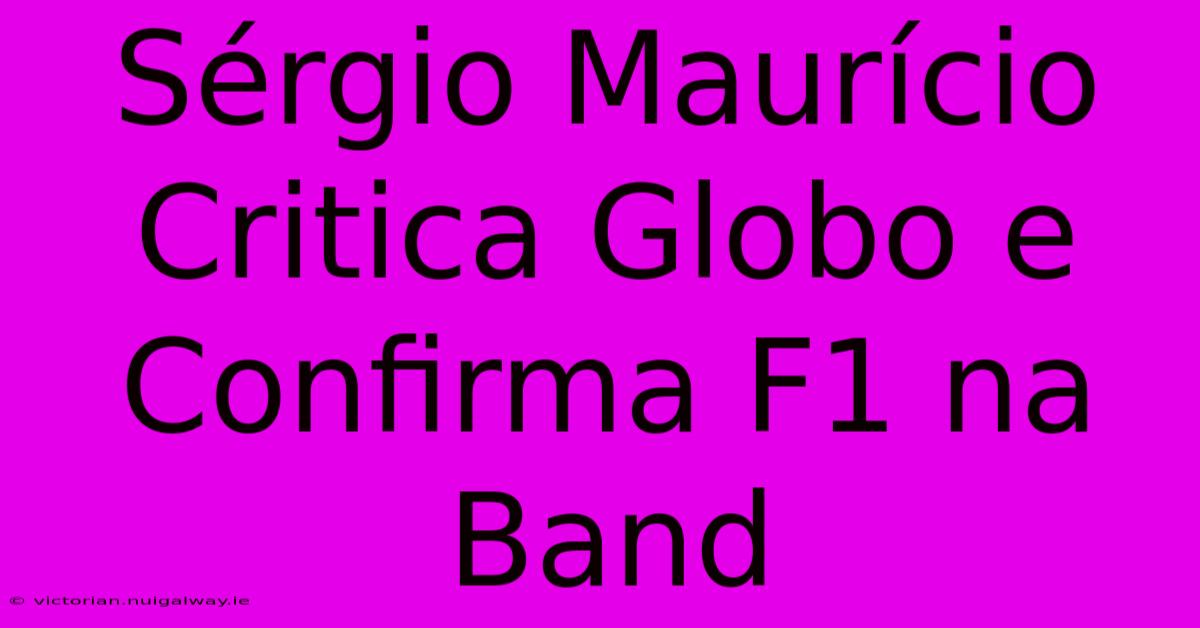 Sérgio Maurício Critica Globo E Confirma F1 Na Band