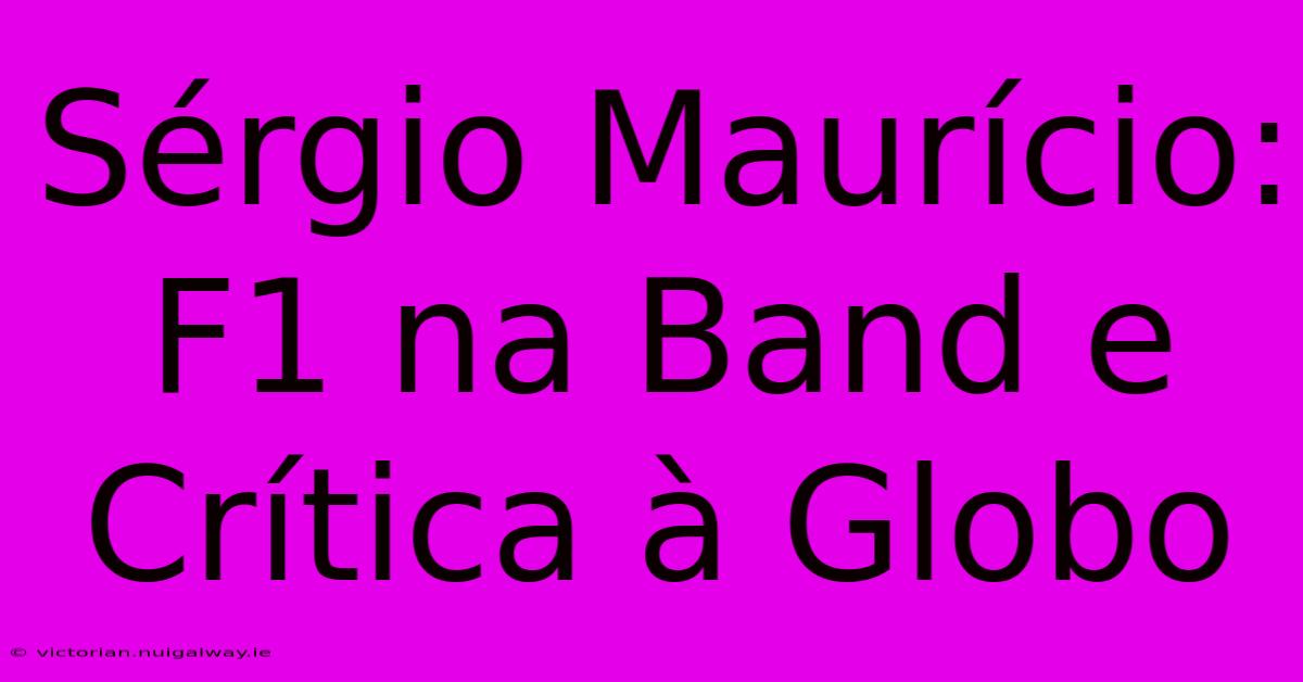 Sérgio Maurício: F1 Na Band E Crítica À Globo