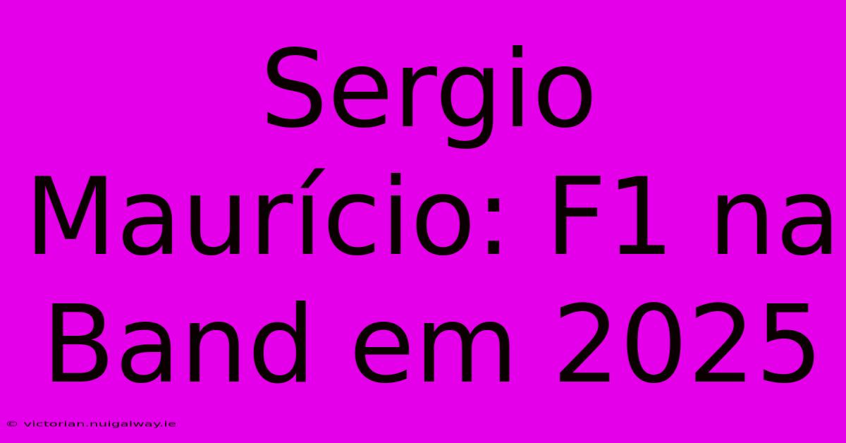 Sergio Maurício: F1 Na Band Em 2025