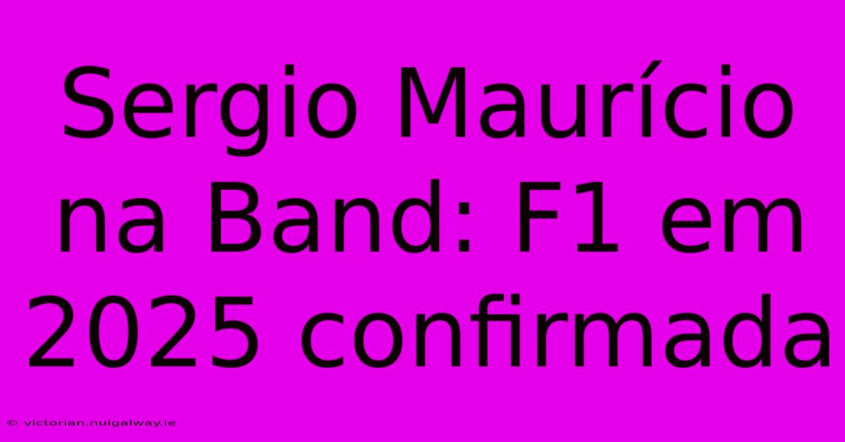 Sergio Maurício Na Band: F1 Em 2025 Confirmada