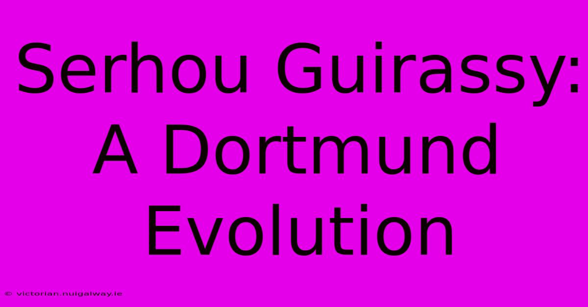 Serhou Guirassy:  A Dortmund Evolution