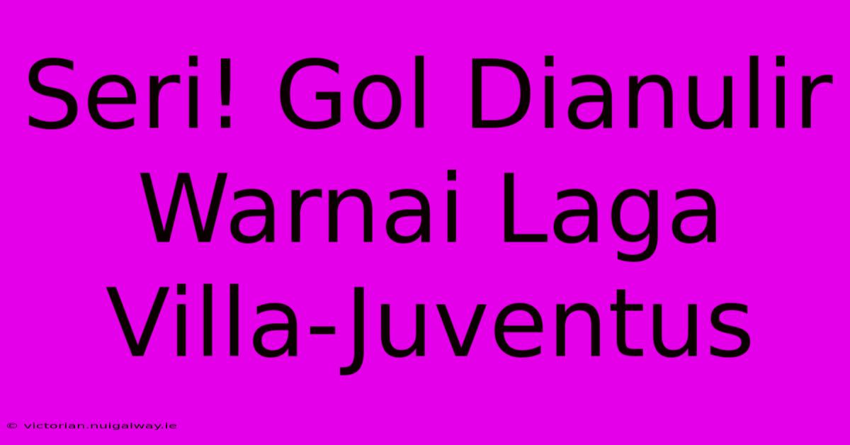 Seri! Gol Dianulir Warnai Laga Villa-Juventus