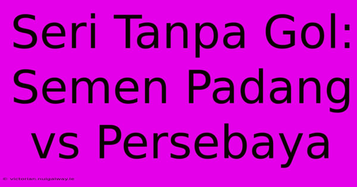 Seri Tanpa Gol: Semen Padang Vs Persebaya