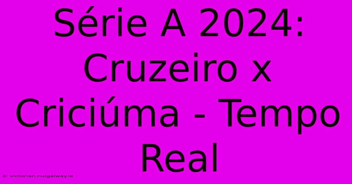 Série A 2024: Cruzeiro X Criciúma - Tempo Real 